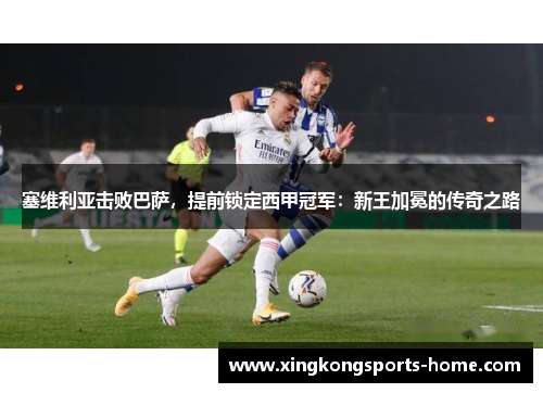 塞维利亚击败巴萨，提前锁定西甲冠军：新王加冕的传奇之路