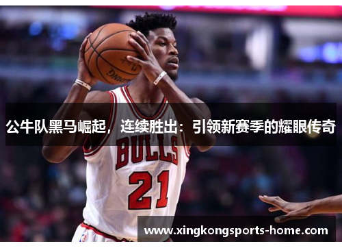 公牛队黑马崛起，连续胜出：引领新赛季的耀眼传奇