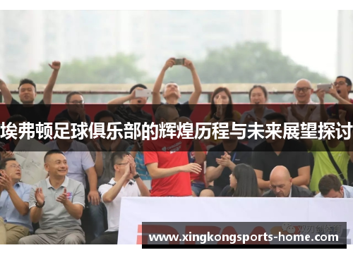埃弗顿足球俱乐部的辉煌历程与未来展望探讨