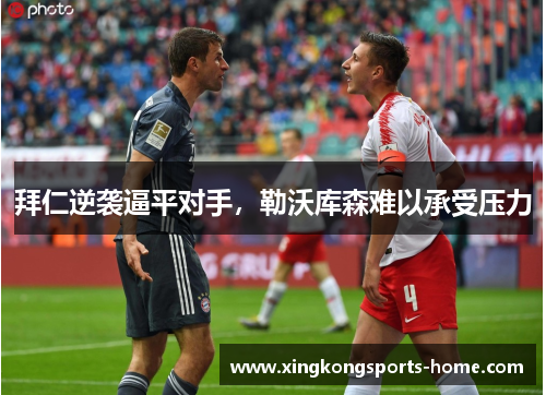 拜仁逆袭逼平对手，勒沃库森难以承受压力