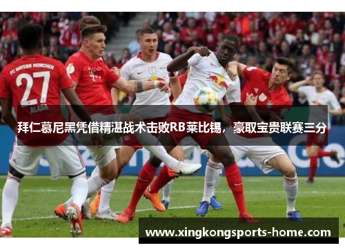 拜仁慕尼黑凭借精湛战术击败RB莱比锡，豪取宝贵联赛三分