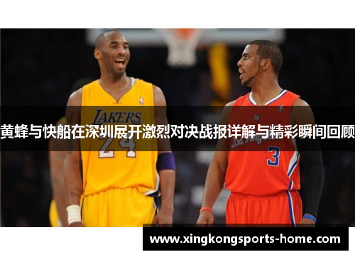 黄蜂与快船在深圳展开激烈对决战报详解与精彩瞬间回顾